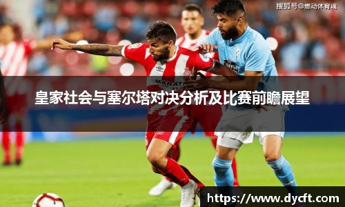皇家社会与塞尔塔对决分析及比赛前瞻展望