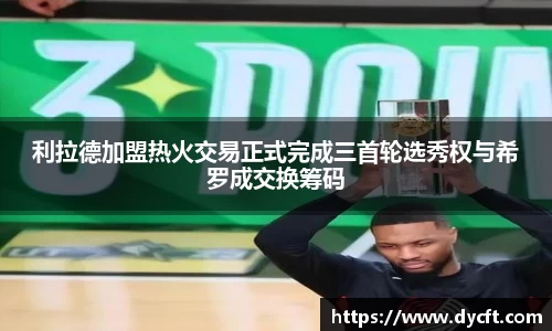 利拉德加盟热火交易正式完成三首轮选秀权与希罗成交换筹码