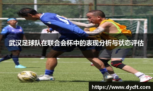 武汉足球队在联合会杯中的表现分析与状态评估